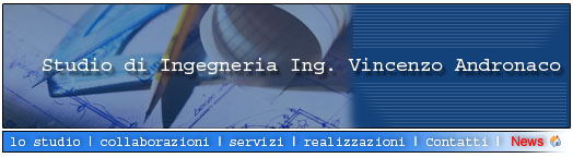 ::Studio Ing. Vincenzo Andronaco - Capo D'Orlando - Messina - Sicilia -Italy, progettazione idraulica, impiantistica, prevenzione incendi, consulenze tecniche, perizie, pratiche catastali, consulenze per imprese operanti nellambito dei settori di cui alla L. 46/90::.